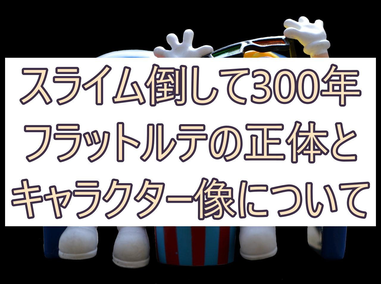 スライム倒して300年 フラットルテの正体とは キャラクター像についても 彩blog