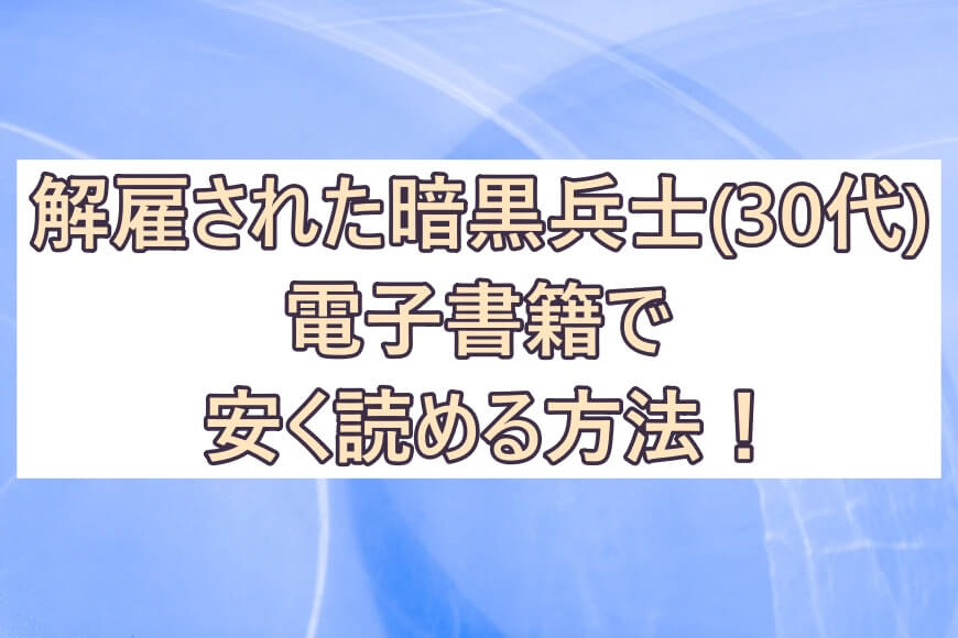 解雇された暗黒兵士 30代 の漫画が電子書籍で安く読める 最大70 オフのおすすめサイトも 彩blog